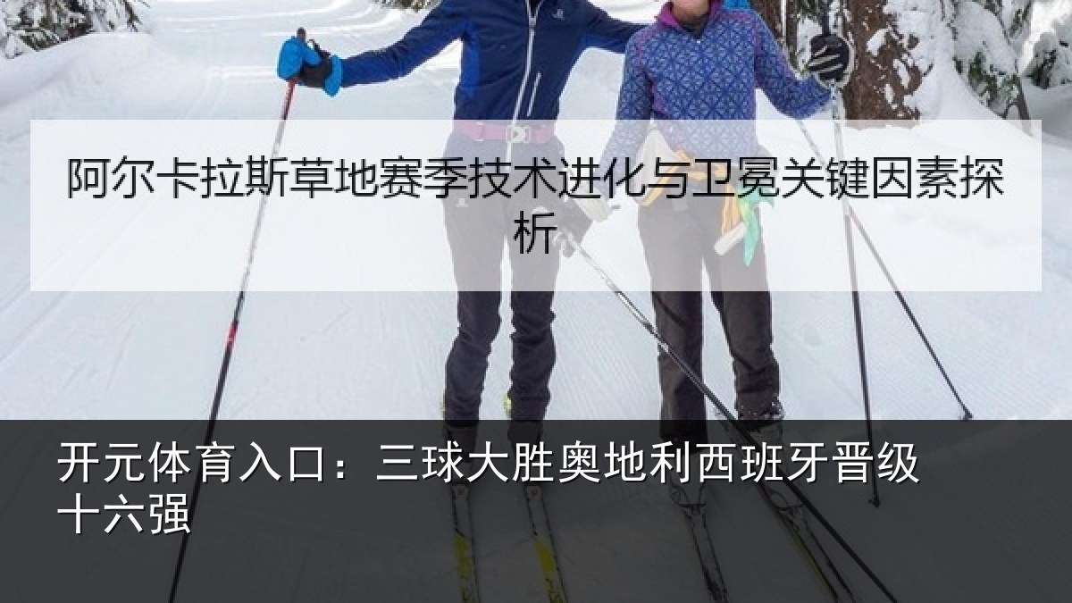 开元体育入口：三球大胜奥地利西班牙晋级十六强