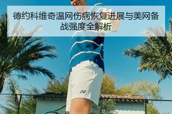 德约科维奇温网伤病恢复进展与美网备战强度全解析