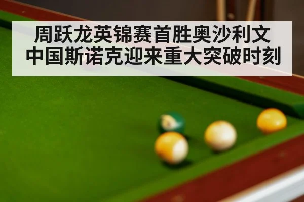 周跃龙英锦赛首胜奥沙利文 中国斯诺克迎来重大突破时刻